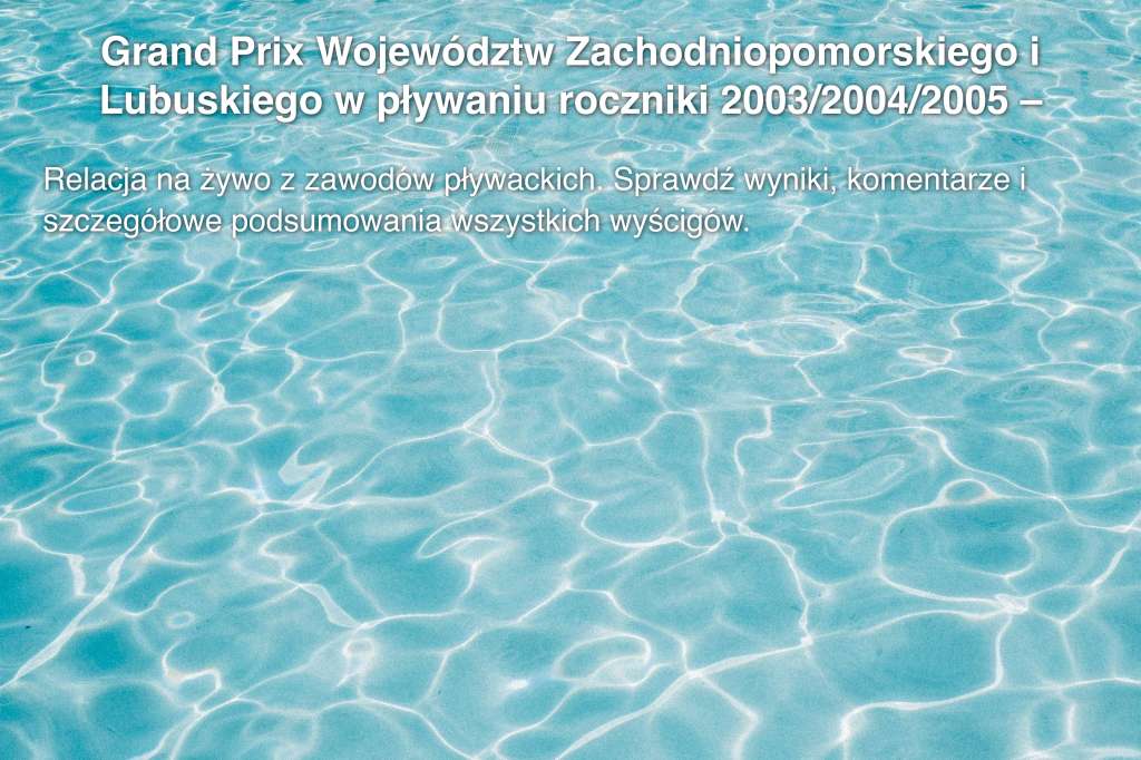 Grand Prix Województw Zachodniopomorskiego i Lubuskiego w pływaniu roczniki 2003/2004/2005 – sezon 2018/2019