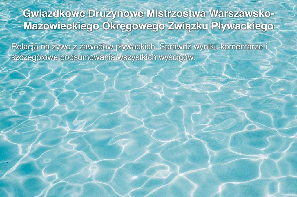 Gwiazdkowe Drużynowe Mistrzostwa Warszawsko- Mazowieckiego Okręgowego Związku Pływackiego zawodników 14 letnich i starszych o puchar Burmistrza Dzielnicy Bielany