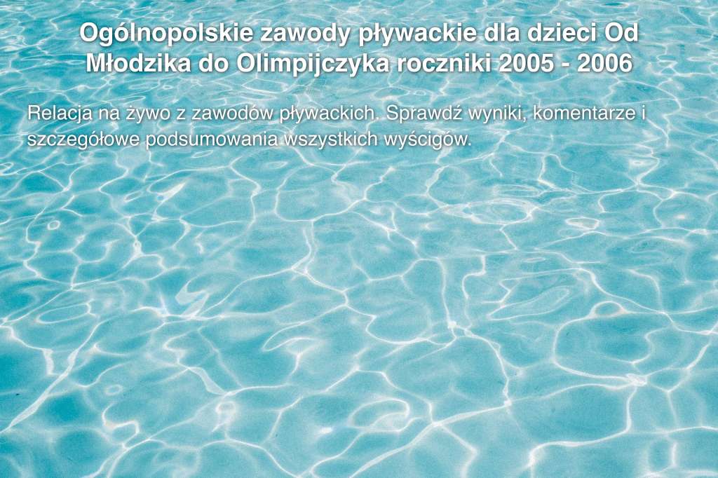 Ogólnopolskie zawody pływackie dla dzieci Od Młodzika do Olimpijczyka roczniki 2005 - 2006