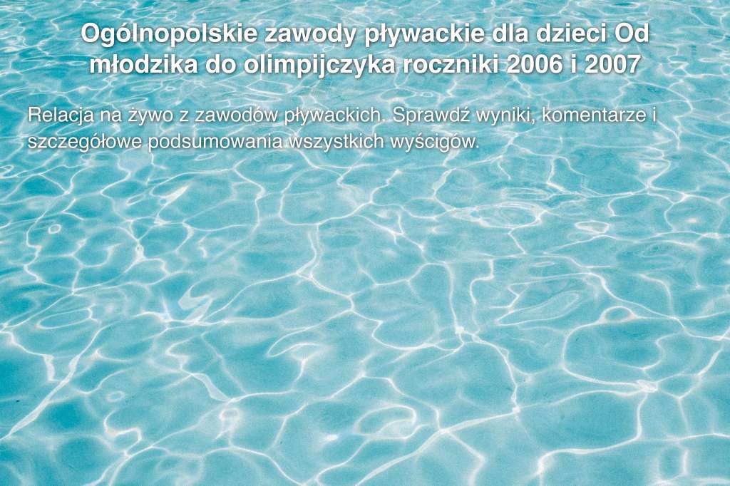 Ogólnopolskie zawody pływackie dla dzieci Od młodzika do olimpijczyka roczniki 2006 i 2007
