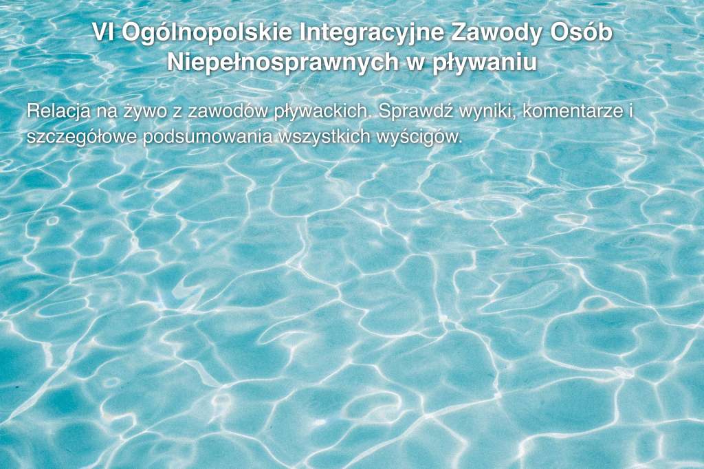 VI Ogólnopolskie Integracyjne Zawody Osób Niepełnosprawnych w pływaniu