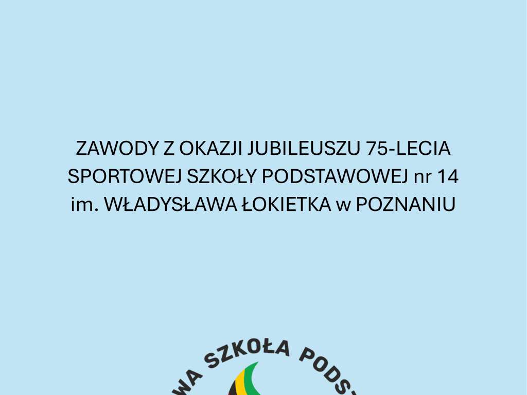 Zawody z Okazji Jubileuszu 75-lecia Sportowej Szkoły Podstawowej nr 14 im. Wł. Łokietka w Poznaniu